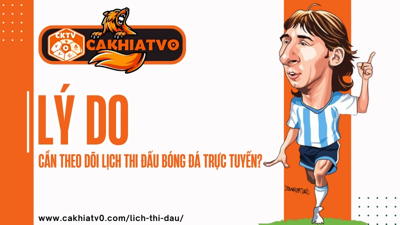 Lý do nên theo dõi lịch CakhiaTV trực tiếp bóng đá hôm nay