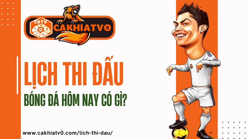 Lịch thi đấu CakhiaTV trực tiếp bóng đá hôm nay có trận hấp dẫn nào?