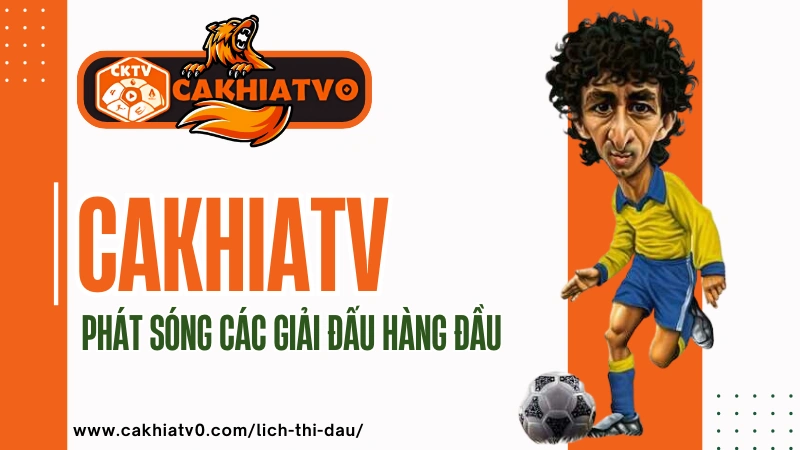 Lịch thi đấu CakhiaTV trực tiếp bóng đá hôm nay các giải hàng đầu