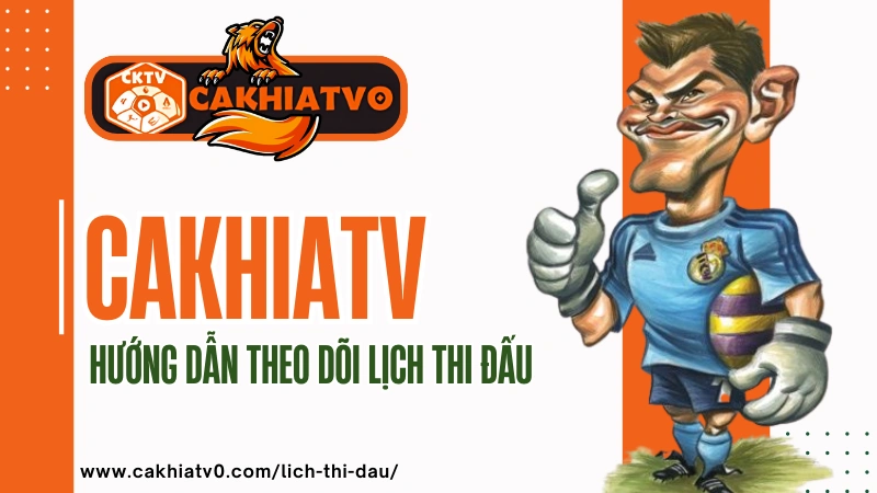 Hướng dẫn theo dõi lịch thi đấu CakhiaTV
