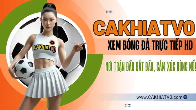 Xem bóng đá trực tiếp hôm nay trên CakhiaTV với chất lượng Full HD mượt mà