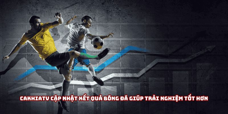 Cakhiatv cập nhật kết quả bóng đá giúp trải nghiệm tốt hơn Cakhiatv cập nhật kết quả bóng đá giúp trải nghiệm tốt hơn