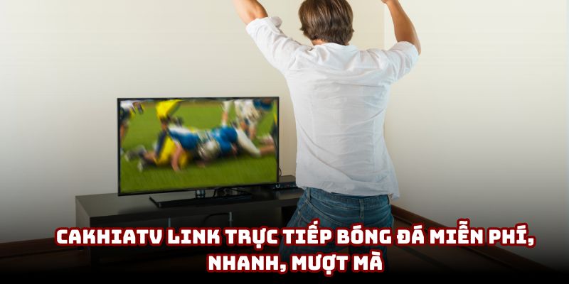 Cakhiatv link trực tiếp bóng đá miễn phí