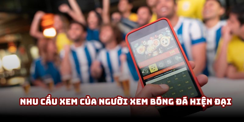 Nhu cầu xem của người xem bóng đá hiện đại Nhu cầu xem của người xem bóng đá hiện đại