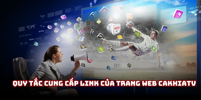 Quy tắc cung cấp link của trang web CakhiaTV Quy tắc cung cấp link của trang web CakhiaTV