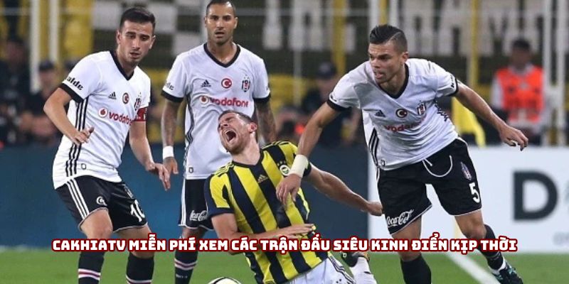 Cakhiatv miễn phí xem các trận đấu siêu kinh điển kịp thời Cakhiatv miễn phí xem các trận đấu siêu kinh điển kịp thời