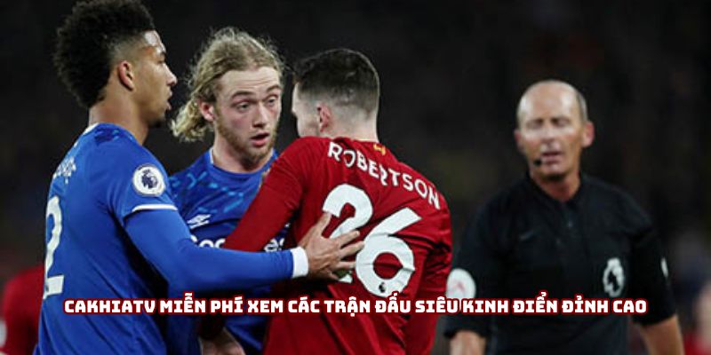 Cakhiatv miễn phí xem các trận đấu siêu kinh điển