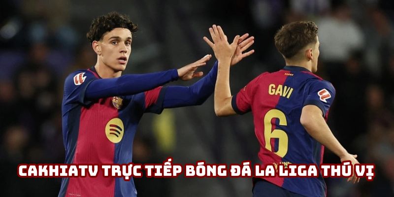 Cakhiatv trực tiếp bóng đá La Liga thú vị Cakhiatv trực tiếp bóng đá La Liga thú vị