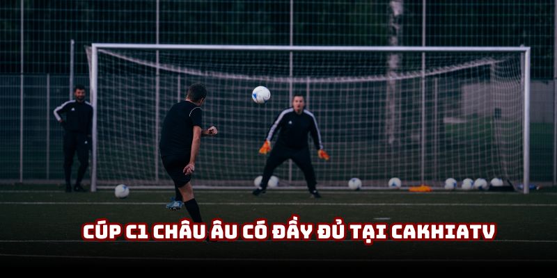 Cúp C1 Châu Âu có đầy đủ tại CakhiaTV Cúp C1 Châu Âu có đầy đủ tại CakhiaTV