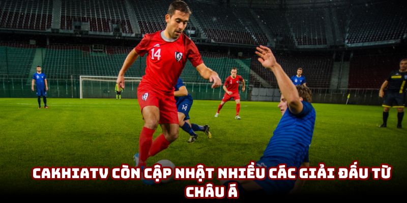 CakhiaTV còn cập nhật nhiều các giải đấu từ châu Á CakhiaTV còn cập nhật nhiều các giải đấu từ châu Á