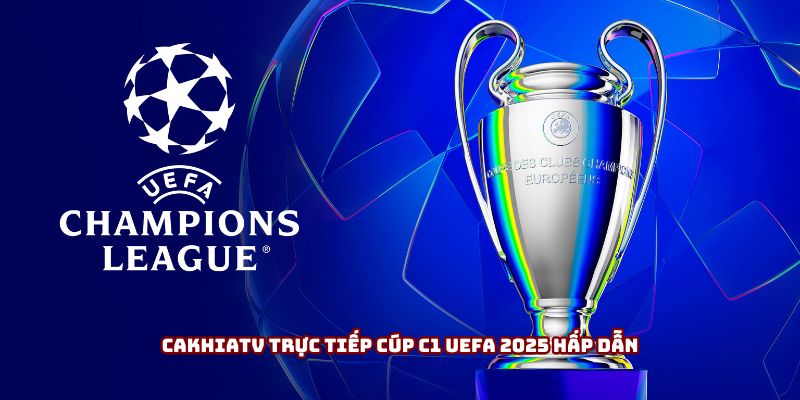 Cakhiatv trực tiếp cúp C1 UEFA 2025 hấp dẫn Cakhiatv trực tiếp cúp C1 UEFA 2025 hấp dẫn