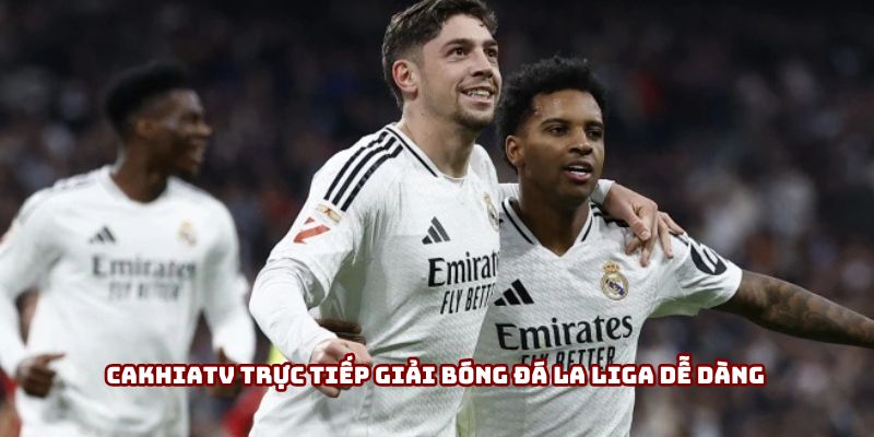 Cakhiatv trực tiếp giải bóng đá La Liga dễ dàng Cakhiatv trực tiếp giải bóng đá La Liga dễ dàng