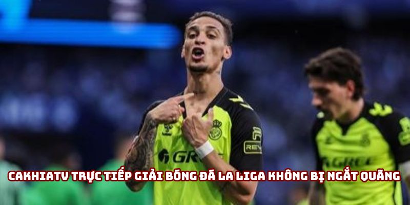 Cakhiatv trực tiếp giải bóng đá La Liga không bị ngắt quãng Cakhiatv trực tiếp giải bóng đá La Liga không bị ngắt quãng