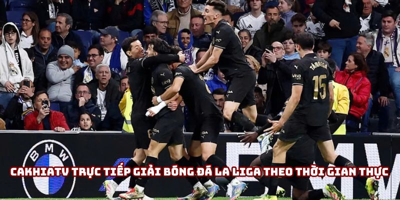 Cakhiatv trực tiếp giải bóng đá La Liga theo thời gian thực Cakhiatv trực tiếp giải bóng đá La Liga theo thời gian thực