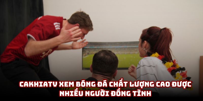 CakhiaTV xem bóng đá chất lượng cao được nhiều người đồng tình CakhiaTV xem bóng đá chất lượng cao được nhiều người đồng tình