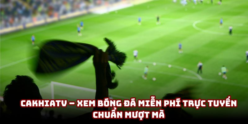 Đánh giá sự thật về việc CakhiaTV - Xem bóng đá miễn phí trực tuyến Đánh giá sự thật về việc CakhiaTV - Xem bóng đá miễn phí trực tuyến