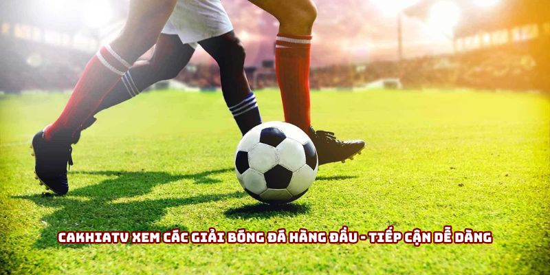 Cakhiatv xem các giải bóng đá hàng đầu