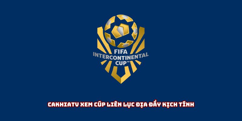 Cakhiatv xem cúp liên lục địa đầy kịch tính Cakhiatv xem cúp liên lục địa đầy kịch tính
