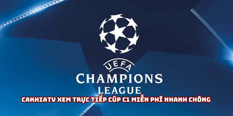 Cakhiatv xem trực tiếp cúp c1 miễn phí nhanh chóng Cakhiatv xem trực tiếp cúp c1 miễn phí nhanh chóng