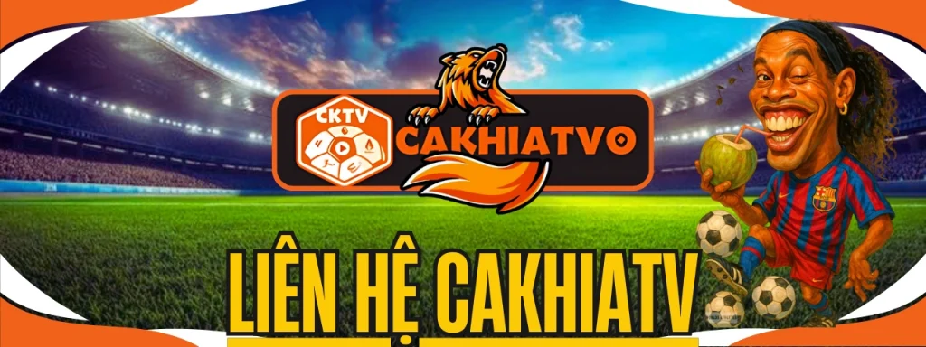 Thông tin liên hệ chính thức CakhiaTV trực tiếp bóng đá hôm nay