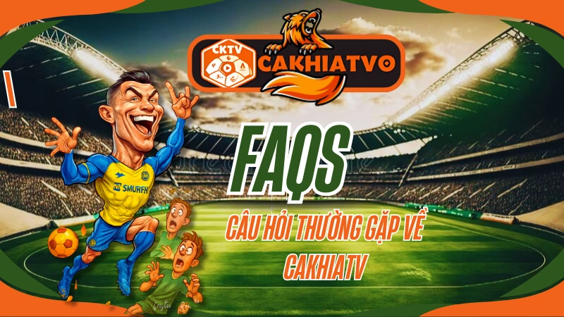 Giải đáp thắc mắc về CakhiaTV và trực tiếp bóng đá hôm nay