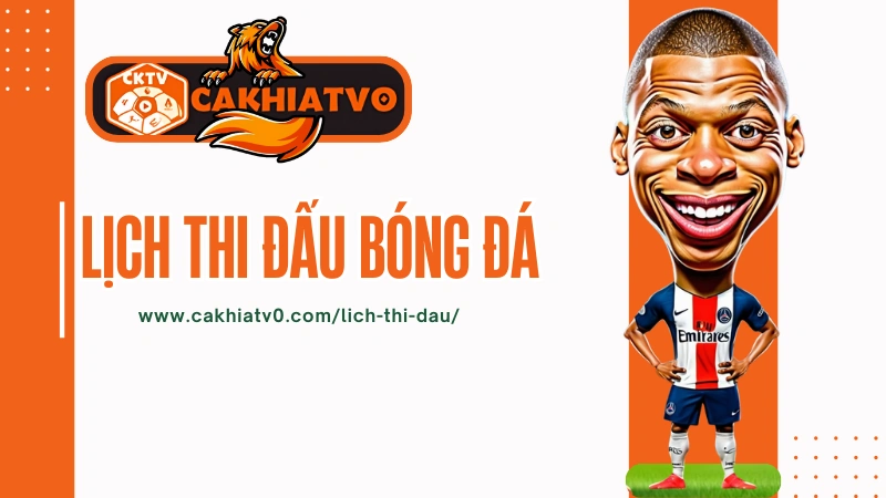 Lịch trực tiếp bóng đá hôm nay trên CakhiaTV đầy đủ và chi tiết